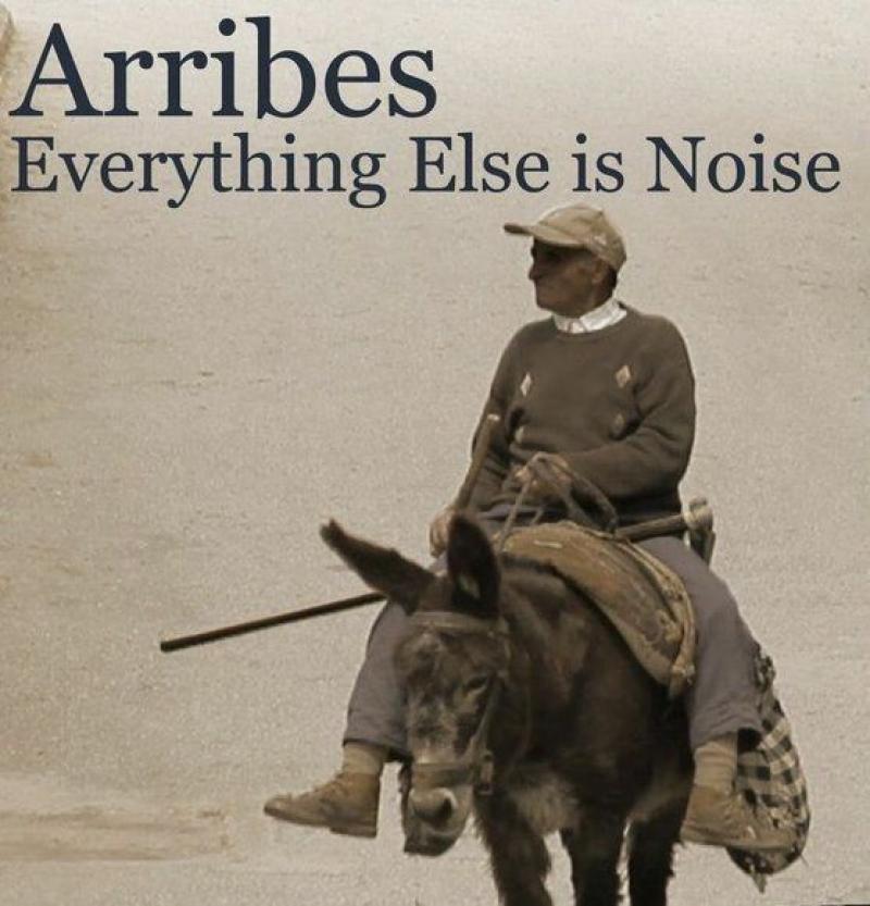 Arribes, Everything Else is Noise