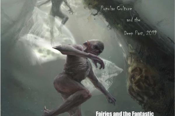 Popular Culture and the Deep Past 2019: Fairies and the Fantastic Popular Culture and the Deep Past 2019: Fairies and the Fantastic